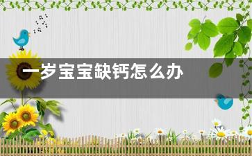 一岁宝宝缺钙怎么办 1岁宝宝缺钙怎么办